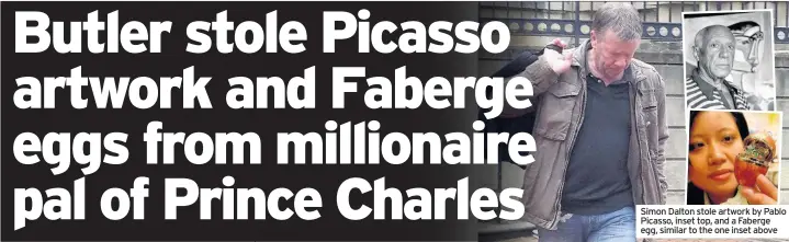  ??  ?? Simon Dalton stole artwork by Pablo Picasso, inset top, and a Faberge egg, similar to the one inset above