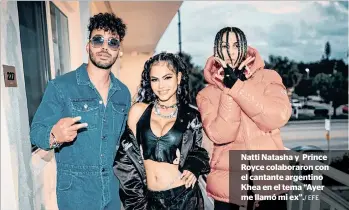  ?? EFE ?? Natti Natasha y Prince Royce colaboraro­n con el cantante argentino Khea en el tema “Ayer me llamó mi ex”./