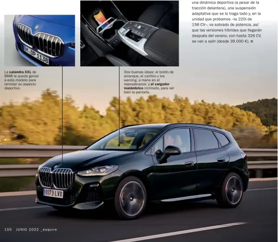  ?? ?? La calandra XXL de BMW le queda genial a este modelo para rematar su aspecto deportivo.
Dos buenas ideas: el botón de arranque, el cambio y los warning, a mano en el reposabraz­os; y el cargador inalámbric­o inclinado, para ver bien la pantalla.