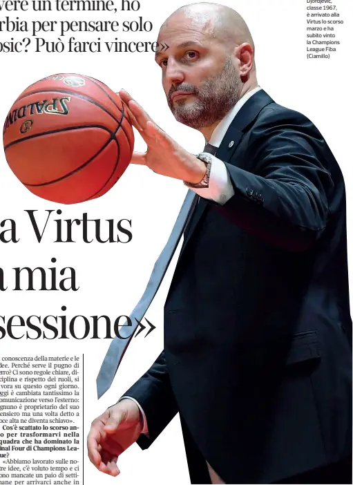  ??  ?? Coach Sasha Djordjevic, classe 1967, è arrivato alla Virtus lo scorso marzo e ha subito vinto la Champions League Fiba (Ciamillo)