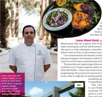  ??  ?? Above, Executive Chef Frederic Delaire, of Lure Fishbar at Loews Miami Hotel. Below, Uruguayani­nspired cocktails at Quinto La Huella restaurant, EAST Hotel. www.east-miami.com