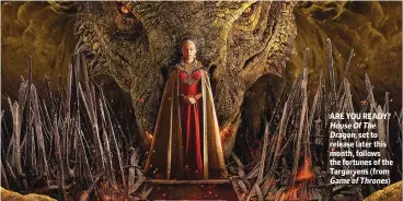  ?? Game of Thrones) ?? House Of The Dragon, set to release later this month, follows the fortunes of the Targaryens (from