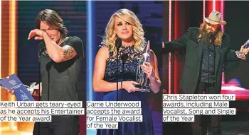  ?? Photos by AFP, AP and Reuters ?? Keith Urban gets teary-eyed as he accepts his Entertaine­r of the Year award. Carrie Underwood accepts the award for Female Vocalist of the Year. Chris Stapleton won four awards, including Male Vocalist, Song and Single of the Year.