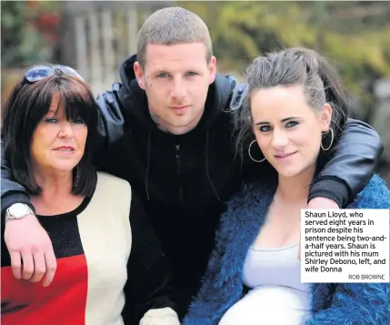  ?? ROB BROWNE ?? Shaun Lloyd, who served eight years in prison despite his sentence being two-anda-half years. Shaun is pictured with his mum Shirley Debono, left, and wife Donna