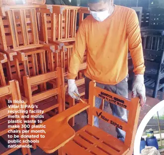  ??  ?? In Iloilo, Villar SIPAG’s recycling facility melts and molds plastic waste to make 300 plastic chairs per month, to be donated to public schools nationwide.