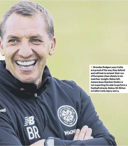  ??  ?? 2 Brendan Rodgers says Celtic are proud of the way they defend and will look to extend their run of European clean sheets to six matches tonight. Below left, Astana boss Stanimir Stoilov is not expecting his side to perform a football miracle. Below,...