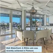  ?? Recently achieved in Pinmore ?? V&A Waterfront: A R50m sale was