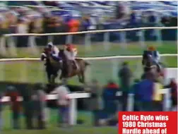  ??  ?? Celtic Ryde wins 1980 Christmas Hurdle ahead of Bird’s Nest