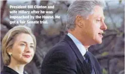  ??  ?? President Bill Clinton and wife Hillary after he was impeached by the House. He got a fair Senate trial.