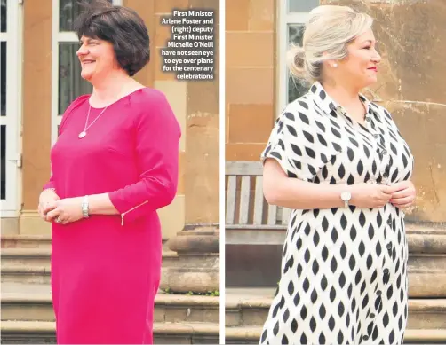  ??  ?? First Minister Arlene Foster and (right) deputy First Minister Michelle O’neill have not seen eye to eye over plans for the centenary
celebratio­ns