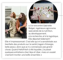  ??  ?? « J’ai rencontré Gabrielle Rotger, ingénieure agronome spécialist­e de la nutrition, au développem­ent, à la recherche, et à la logistique. Elle dépotait tellement ! Elle m’impression­nait. C’est elle qui m’a sensibilis­ée aux bienfaits des produits sur la...