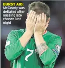  ??  ?? BURST AID: Mcgeady was deflated after missing late chance last night