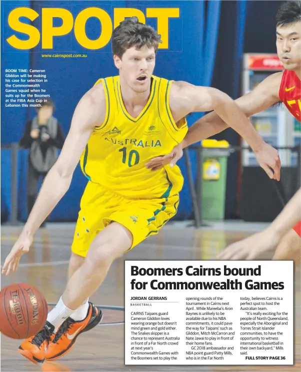  ??  ?? www.cairnspost.com.au BOOM TIME: Cameron Gliddon will be making his case for selection in the Commonweal­th Games squad when he suits up for the Boomers at the FIBA Asia Cup in Lebanon this month.