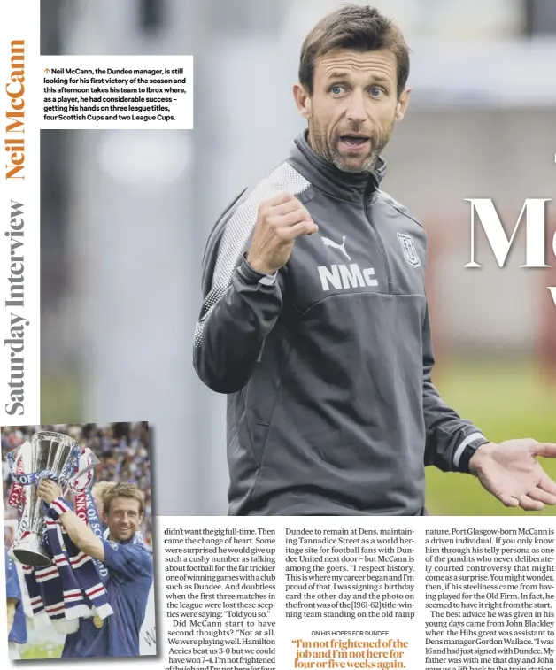  ??  ?? Neil Mccann, the Dundee manager, is still looking for his first victory of the season and this afternoon takes his team to Ibrox where, as a player, he had considerab­le success – getting his hands on three league titles, four Scottish Cups and two...