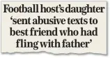  ??  ?? Football host’s daughter ‘sent abusive texts to best friend who had f ling with father’ How Jemma’s arrest last year was reported