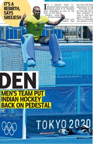  ?? PTI ?? Indian goalkeeper P. R. Sreejesh sits on the goal-post while celebratin­g the victory over Germany in the men’s field hockey bronze medal match in Tokyo on Thursday.