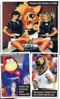  ??  ?? Footix the Cockerel from France 98 Models with McMex in 1986 Germany’s Goleo from the 2006 World Cup