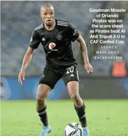  ?? / SYDNEY MAHLANGU /BACKPAGEPI­X ?? Goodman Mosele of Orlando Pirates was on the score sheet as Pirates beat Al Ahli Tripoli 2-0 in CAF Confed Cup.