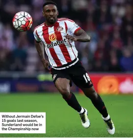  ??  ?? Without Jermain Defoe’s 15 goals last season, Sunderland would be in the Champinshi­p now