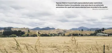  ?? BRADEN FASTIER/STUFF ?? Tasman District Council said unpreceden­ted water restrictio­ns in Moutere Eastern Groundwate­r zone were due to an extremely uncommon dry spell and unpreceden­ted lows recorded in the aquifer .