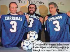  ?? FOTO: PHILIPPE WOJAZER/ REUTERS ?? Z Josejem Carrerasom in Lucianom Pavarottij­em so bili naslavnejš­i trije tenorji.