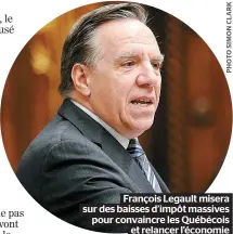  ??  ?? François Legault misera sur des baisses d’impôt massives pour convaincre les Québécois et relancer l’économie