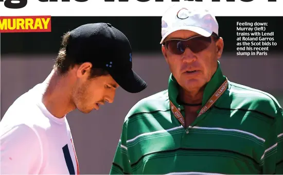  ??  ?? Feeling down: Murray (left) trains with Lendl at Roland Garros as the Scot bids to end his recent slump in Paris