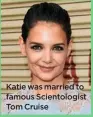  ??  ?? Katie was married to famous Scientolog­ist Tom Cruise