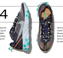  ??  ?? Element React 87 trainers, £135, by Nike, available at End Clothing endclothin­g.com