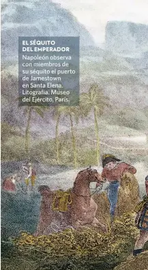  ??  ?? EL SÉQUITO DEL EMPERADOR
Napoleón observa con miembros de su séquito el puerto de Jamestown en Santa Elena. Litografía. Museo del Ejército, París.