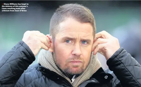  ??  ?? > Shane Williams has leapt to the defence of this summer’s Lions coaching team after criticism from Sean O’Brien