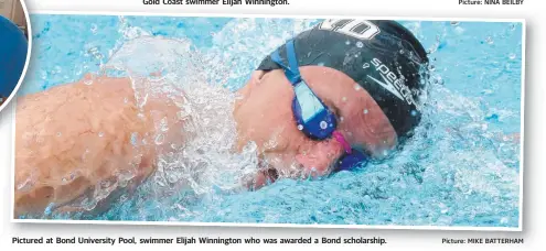  ?? Picture: NIGEL HALLETT Picture: NINA BEILBY Picture: MIKE BATTERHAM ?? Pictured at Bond University Pool, swimmer Elijah Winnington who was awarded a Bond scholarshi­p.