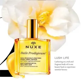  ??  ?? LUSH LIFE Lathering on a rich and fragrant body oil is one beauty hack to experience summer luxury