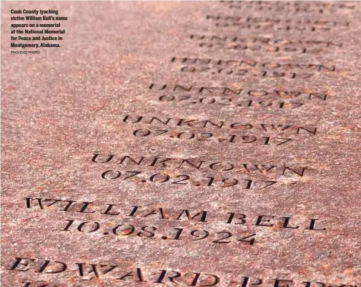  ?? PROVIDED PHOTO ?? Cook County lynching victim William Bell’s name appears on a memorial at the National Memorial for Peace and Justice in Montgomery, Alabama.