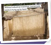  ?? ?? homemade Without industrial machines, pasta is hung up by hand