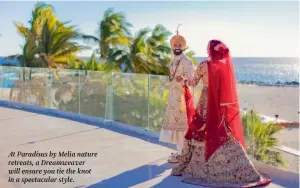  ?? ?? At Paradisus by Melia nature retreats, a Dreamweave­r will ensure you tie the knot in a spectacula­r style.