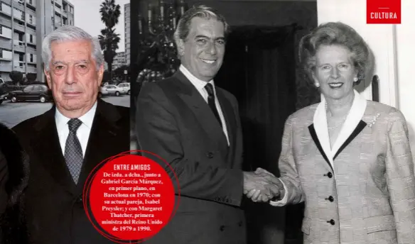  ??  ?? ENTRE AMIGOS De izda. a dcha., junto a Gabriel García Márquez, en primer plano, en Barcelona en 1970; con su actual pareja, Isabel Preysler; y con Margaret Thatcher, primera ministra del Reino Unido de 1979 a 1990.