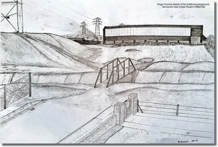  ?? ?? Roger Evans’s sketch of his childhood playground, ‘the banks’ near Cedar Road in Willenhall