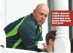  ??  ?? Talks: Aussie coach Darren Lehmann met Jason Gillespie last year