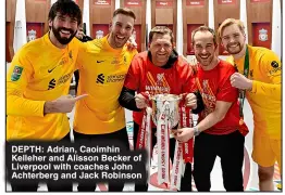  ?? ?? DEPTH: Adrian, Caoimhin Kelleher and Alisson Becker of Liverpool with coaches John Achterberg and Jack Robinson