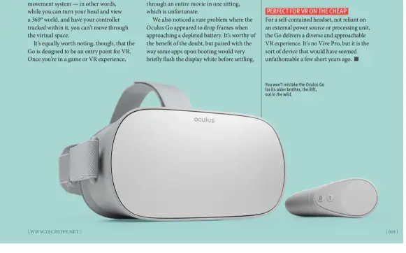  ??  ?? You won’t mistake the Oculus Go for its older brother, the Rift, out in the wild.