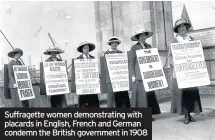  ??  ?? Suffragett­e women demonstrat­ing with placards in English, French and German condemn the British government in 1908