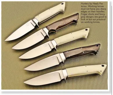  ??  ?? Hunters by Neels Pretorius. Working knives must not have any sharp edges on their handles. Finger choils and fancy grip designs are good to look at but not practical on working knives.