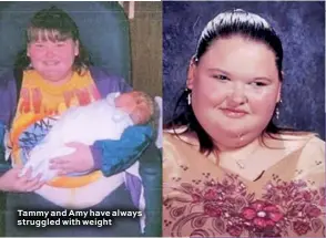  ??  ?? Tammy and Amy have always struggled with weight