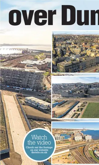  ??  ?? These images captured by a drone from Rising View reveal the progress that has been made at Dundee’s Waterfront. Pictures show, from top; looking on to Dock Street; over Slessor Gardens and the city centre; a view looking to the Tay Road Bridge and the...