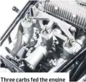  ??  ?? Three carbs fed the engine