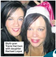  ??  ?? Blyth gran Tracie Harrison with daughter Rachael Logue