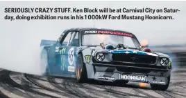  ??  ?? SERIOUSLY CRAZY STUFF. Ken Block will be at Carnival City on Saturday, doing exhibition runs in his 1 000kW Ford Mustang Hoonicorn.