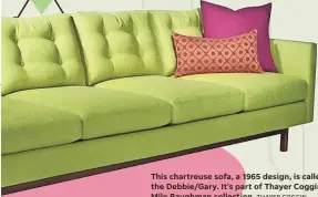  ?? THAYER COGGIN ?? This chartreuse sofa, a 1965 design, is called the Debbie/Gary. It's part of Thayer Coggin’s Milo Baughman collection.