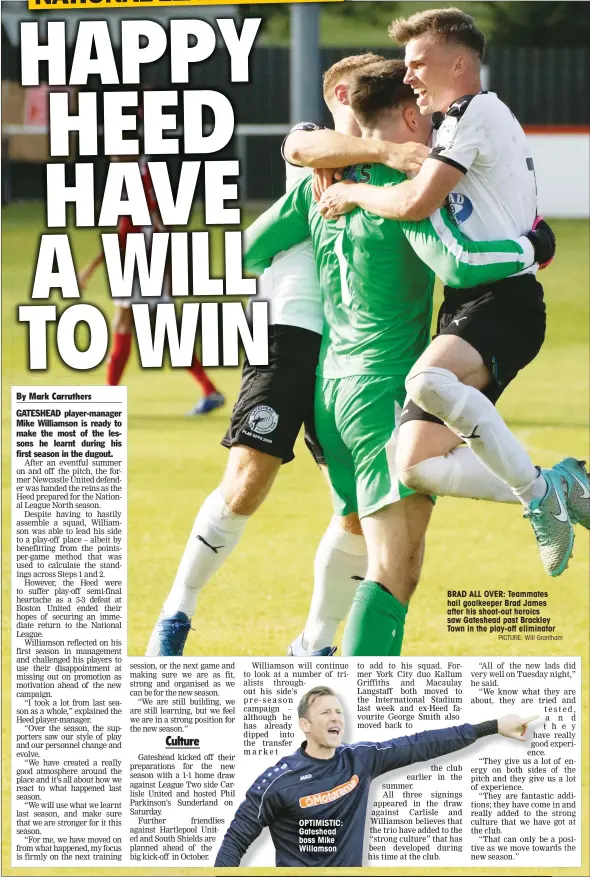  ?? PICTURE: Will Grantham ?? OPTIMISTIC: Gateshead boss Mike Willamson
BRAD ALL OVER: Teammates hail goalkeeper Brad James after his shoot-out heroics saw Gateshead past Brackley Town in the play-off eliminator